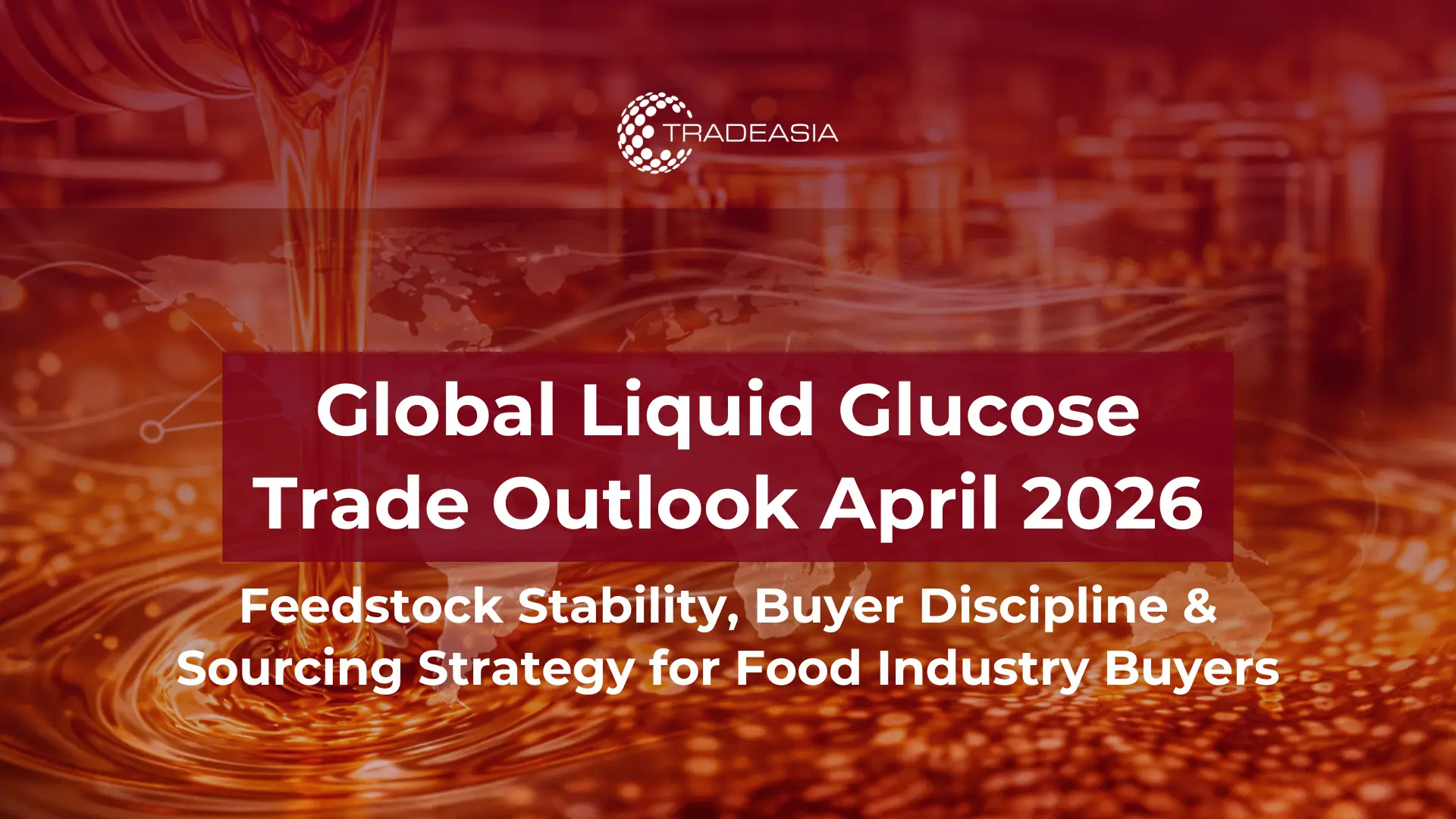 Liquid Glucose Outlook April 2026: Feedstock Stability and Buyer Discipline