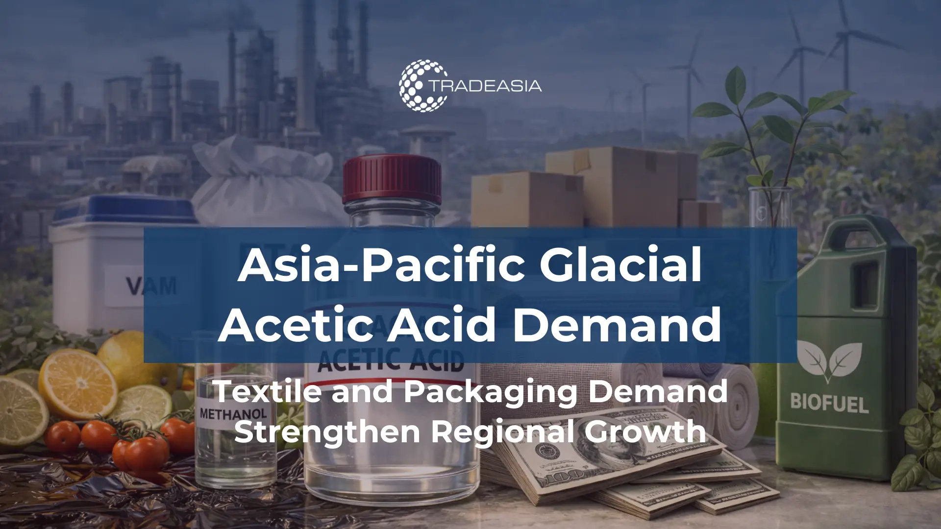 Asia-Pacific Drives Glacial Acetic Acid Demand in Textile and Packaging Sectors