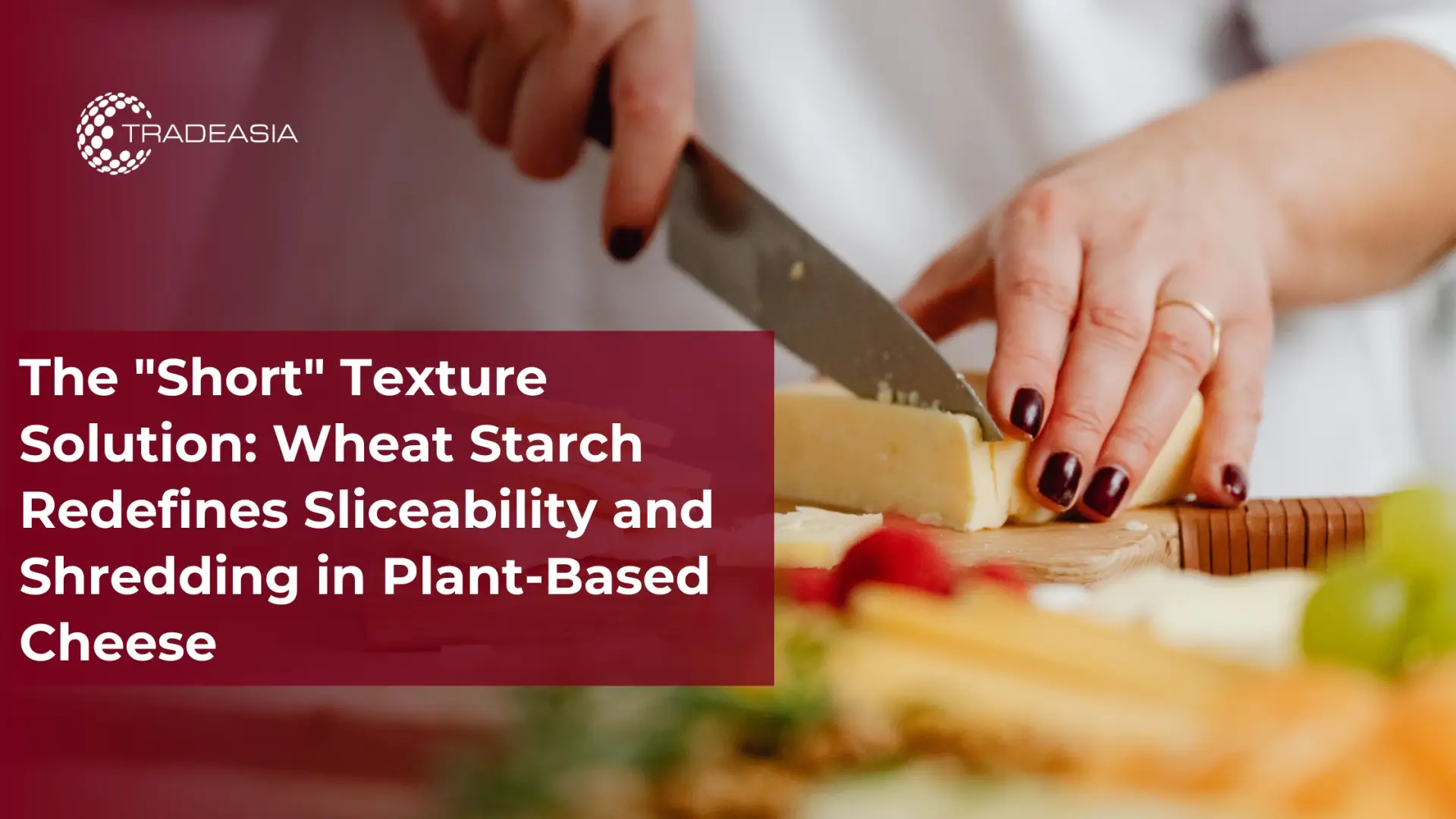 Wheat Starch Improves Sliceability in Plant-Based Cheese