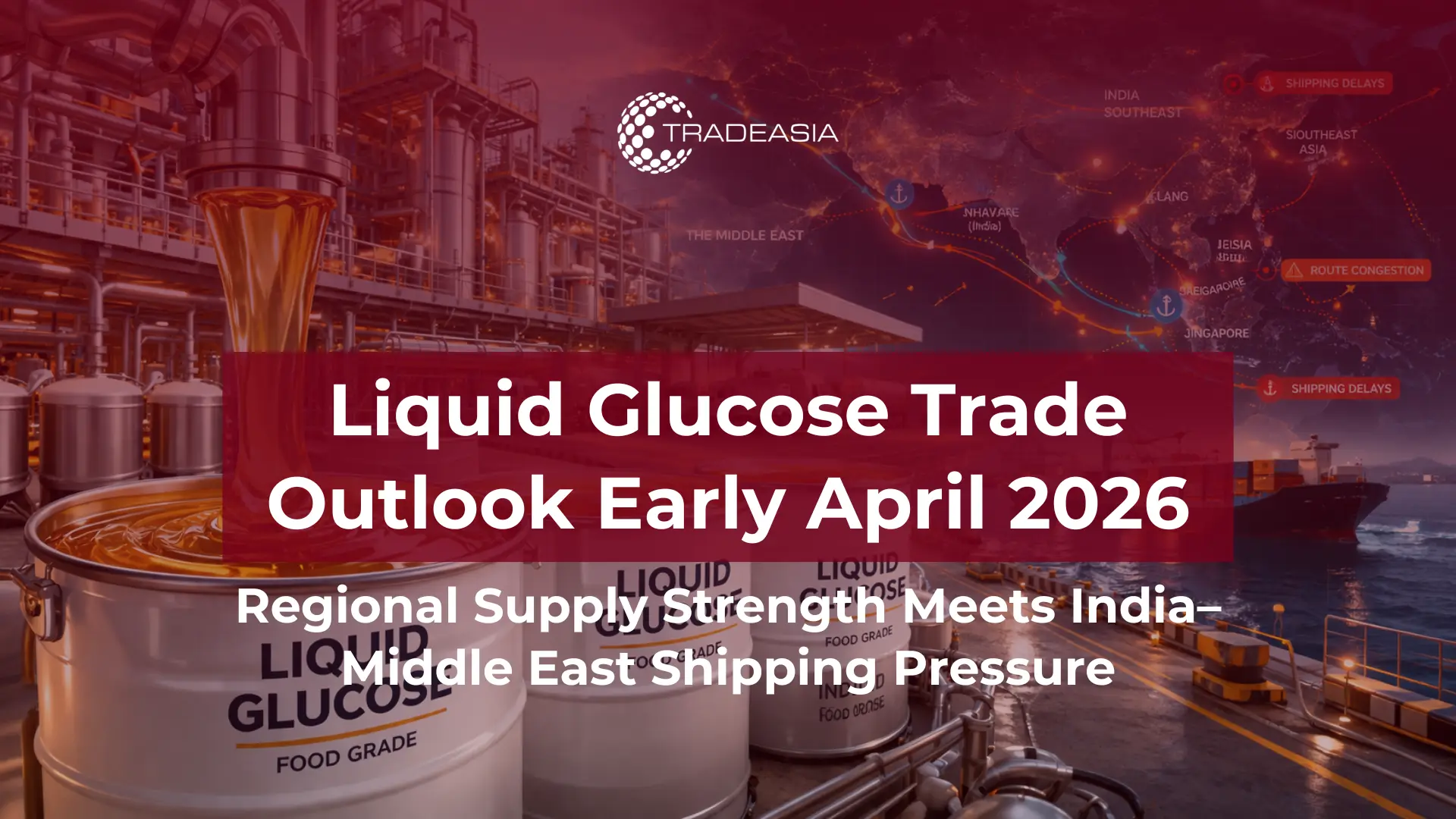 India and Middle East Trade Risks Reshape Liquid Glucose Supply